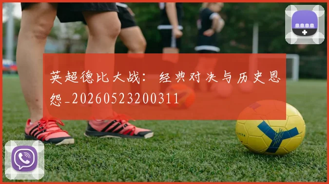 英超德比大战：经典对决与历史恩怨_20260523200311