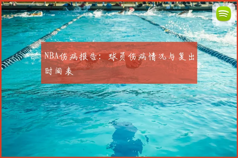 NBA伤病报告：球员伤病情况与复出时间表